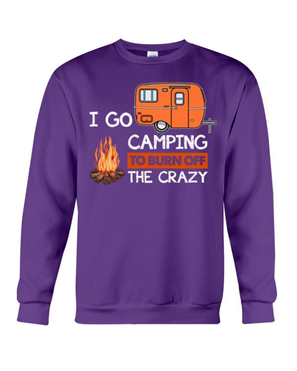 I Go Camping To Burn Crazy Shirt