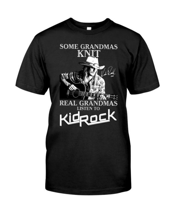 Some Grandmas Knit Real Grandmas Listen To Kid Rock Shirt