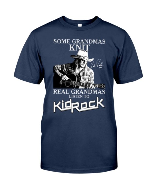 Some Grandmas Knit Real Grandmas Listen To Kid Rock Shirt