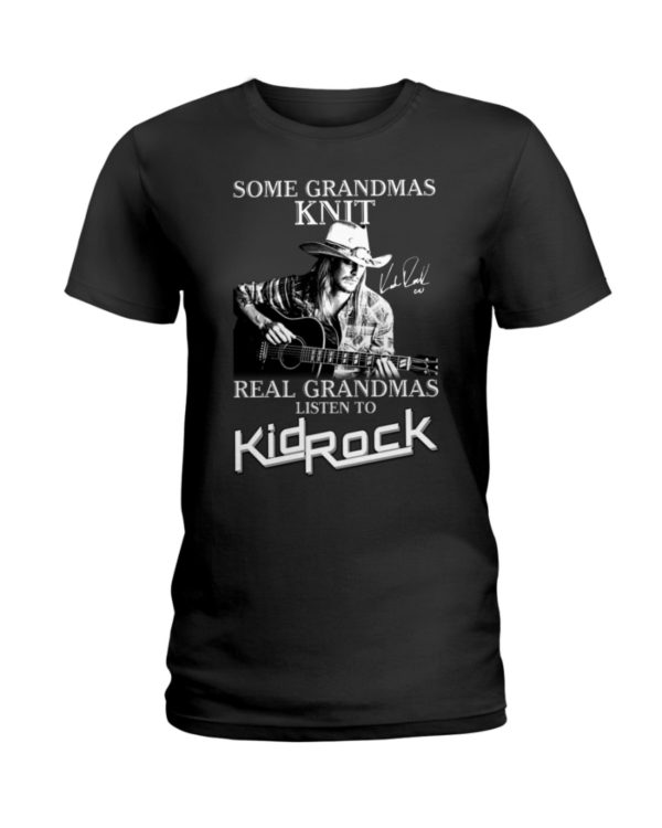 Some Grandmas Knit Real Grandmas Listen To Kid Rock Shirt