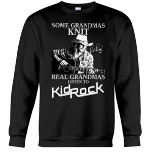 Some Grandmas Knit Real Grandmas Listen To Kid Rock Shirt
