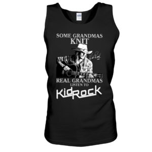 Some Grandmas Knit Real Grandmas Listen To Kid Rock Shirt