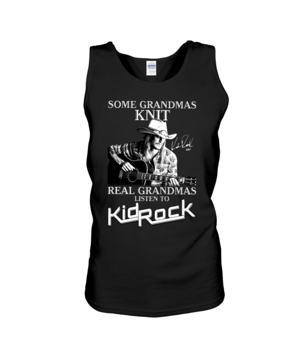 Some Grandmas Knit Real Grandmas Listen To Kid Rock Shirt