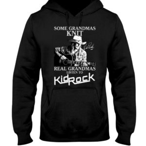 Some Grandmas Knit Real Grandmas Listen To Kid Rock Shirt