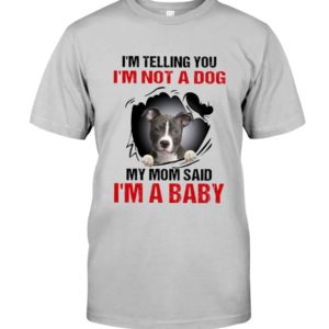 I'm Telling You, I'm Not A Dog, My Mom Said, I'm A Baby Shirt image I'm Telling You, I'm Not A Dog, My Mom Said, I'm A Baby Shirt