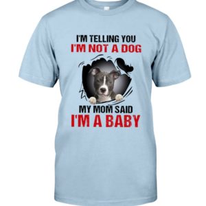 I'm Telling You, I'm Not A Dog, My Mom Said, I'm A Baby Shirt image I'm Telling You, I'm Not A Dog, My Mom Said, I'm A Baby Shirt