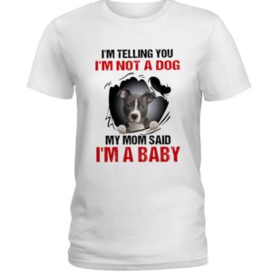 I'm Telling You, I'm Not A Dog, My Mom Said, I'm A Baby Shirt image I'm Telling You, I'm Not A Dog, My Mom Said, I'm A Baby Shirt