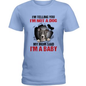 I'm Telling You, I'm Not A Dog, My Mom Said, I'm A Baby Shirt image I'm Telling You, I'm Not A Dog, My Mom Said, I'm A Baby Shirt