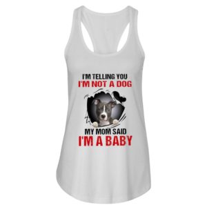 I'm Telling You, I'm Not A Dog, My Mom Said, I'm A Baby Shirt image I'm Telling You, I'm Not A Dog, My Mom Said, I'm A Baby Shirt