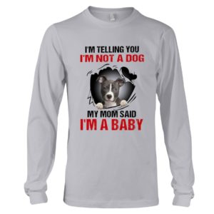 I'm Telling You, I'm Not A Dog, My Mom Said, I'm A Baby Shirt image I'm Telling You, I'm Not A Dog, My Mom Said, I'm A Baby Shirt