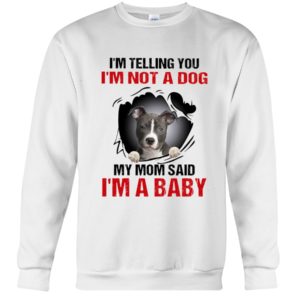 I'm Telling You, I'm Not A Dog, My Mom Said, I'm A Baby Shirt image I'm Telling You, I'm Not A Dog, My Mom Said, I'm A Baby Shirt