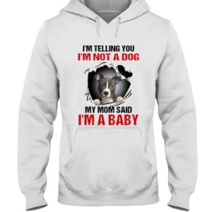 I'm Telling You, I'm Not A Dog, My Mom Said, I'm A Baby Shirt image I'm Telling You, I'm Not A Dog, My Mom Said, I'm A Baby Shirt