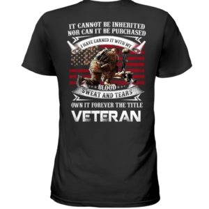 It Cannot Be Inherited Nor Can It Be Purchased | Own It Forever The Title Veteran Shirt image It Cannot Be Inherited Nor Can It Be Purchased | Own It Forever The Title Veteran Shirt