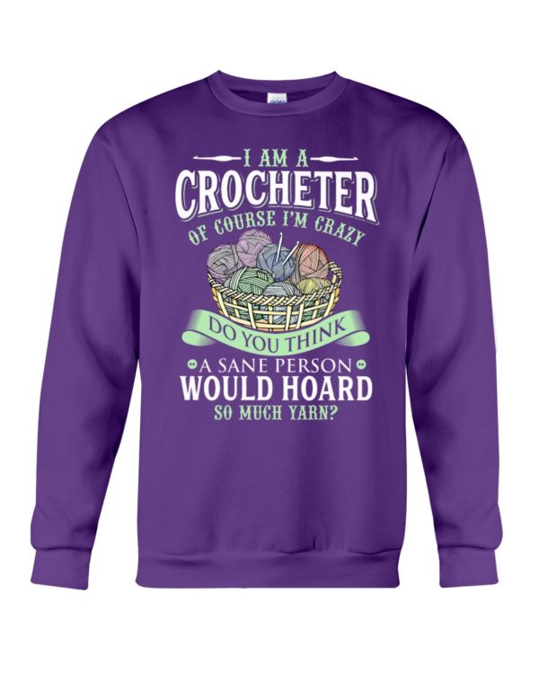 I Am A Crocheter Of Course I'm Crazy Do You Think A Sane Person Would Hoard So Much Yarn? Shirt