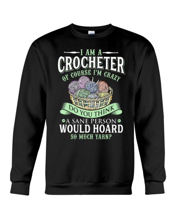 I Am A Crocheter Of Course I'm Crazy Do You Think A Sane Person Would Hoard So Much Yarn? Shirt