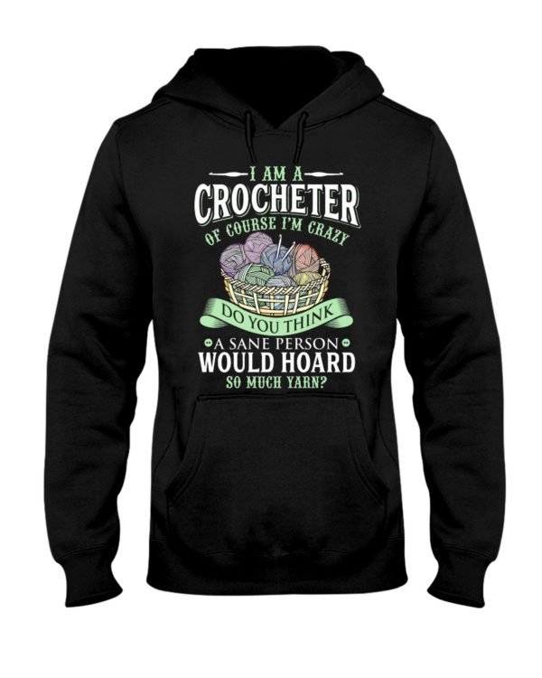 I Am A Crocheter Of Course I'm Crazy Do You Think A Sane Person Would Hoard So Much Yarn? Shirt