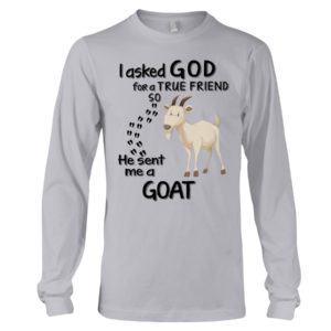 I Asked God For A True Friend So He Sent Me A Goat Shirt