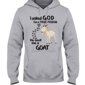 I Asked God For A True Friend So He Sent Me A Goat Shirt