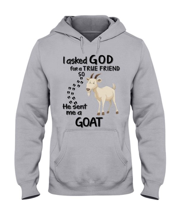 I Asked God For A True Friend So He Sent Me A Goat Shirt