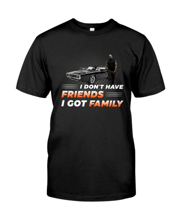 Vin Diesel Fast & Furious I Don't Have Friend I Got Family Shirt