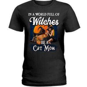 In A World Full Of Witches Be A Cat Mom Halloween Shirt