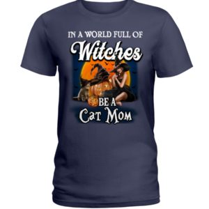 In A World Full Of Witches Be A Cat Mom Halloween Shirt