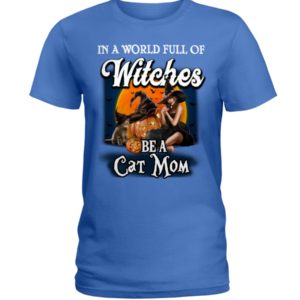 In A World Full Of Witches Be A Cat Mom Halloween Shirt