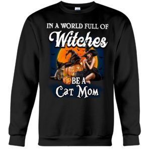 In A World Full Of Witches Be A Cat Mom Halloween Shirt