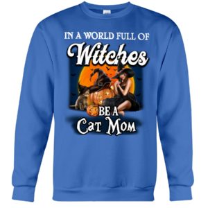 In A World Full Of Witches Be A Cat Mom Halloween Shirt