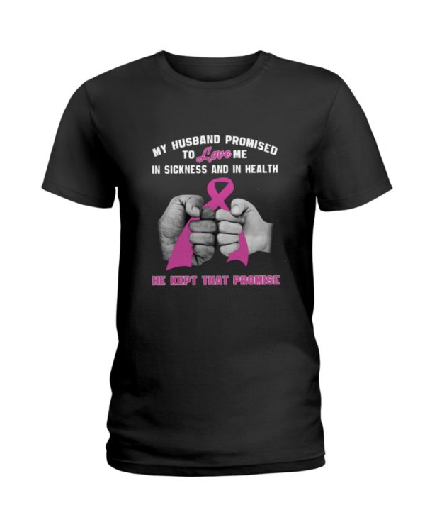 My Husband Promised To Love Me In Sickness And In Health He Kept That Promise Shirt