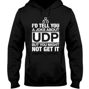 I'd Tell You A Joke About UDP But You Might Not Get It Shirt