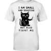 I Am Small And Sensitive Nevermind Black Cat Shirt