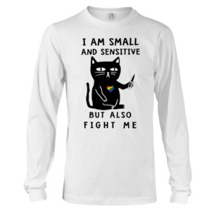 I Am Small And Sensitive Nevermind Black Cat Shirt