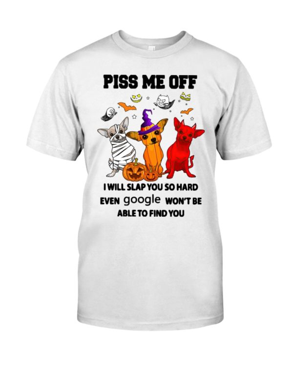 Chihuahua Piss Me Off I Will Slap You So Hard Shirt