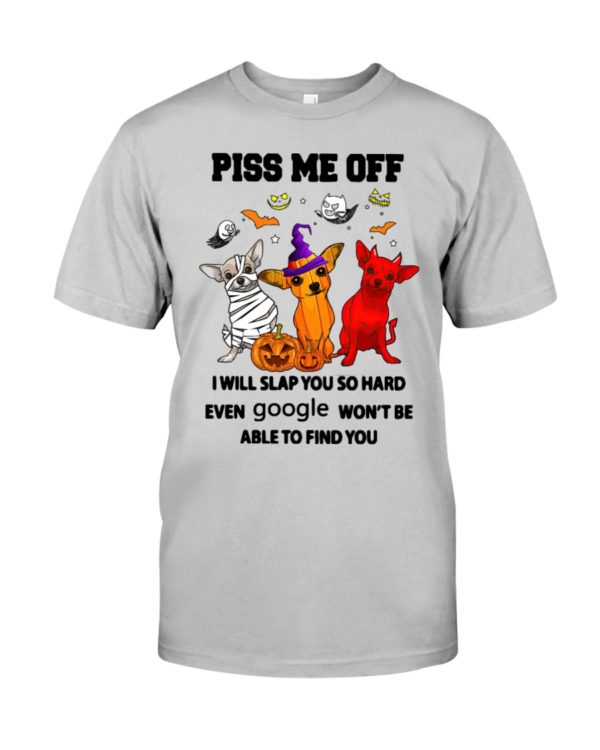 Chihuahua Piss Me Off I Will Slap You So Hard Shirt