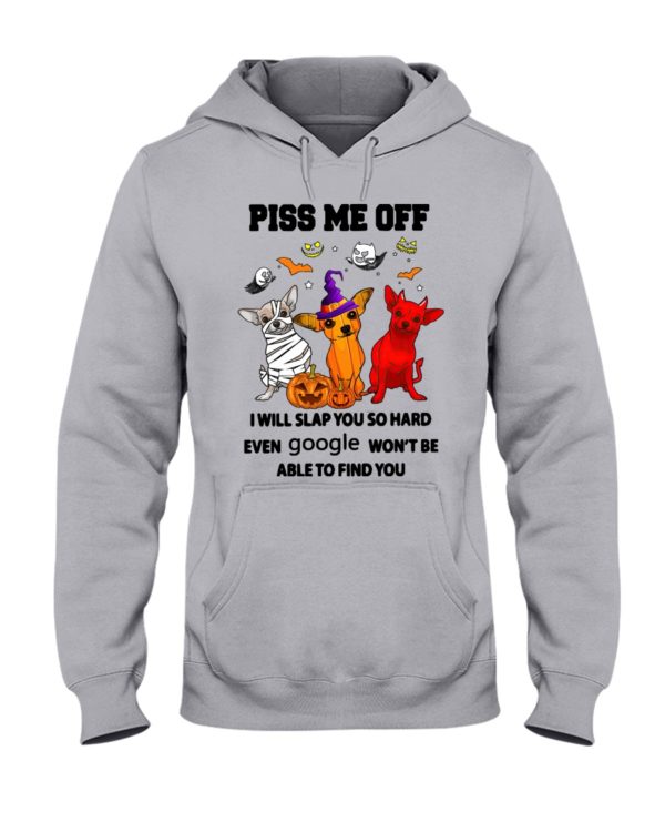 Chihuahua Piss Me Off I Will Slap You So Hard Shirt