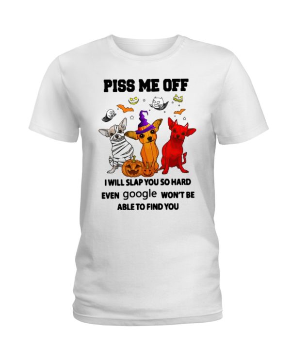 Chihuahua Piss Me Off I Will Slap You So Hard Shirt
