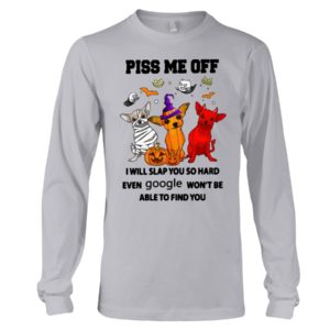 Chihuahua Piss Me Off I Will Slap You So Hard Shirt