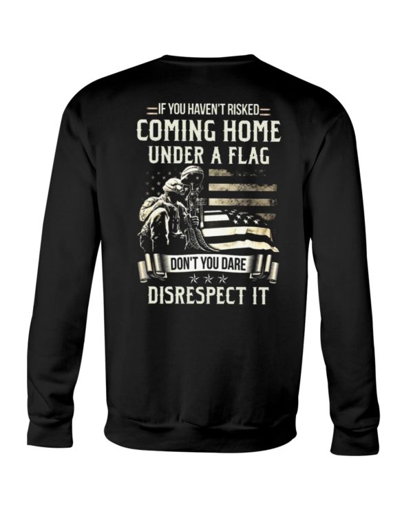 If I Haven't Risked Coming Home Under A Flag Don't You Dare Disrespect It Shirt