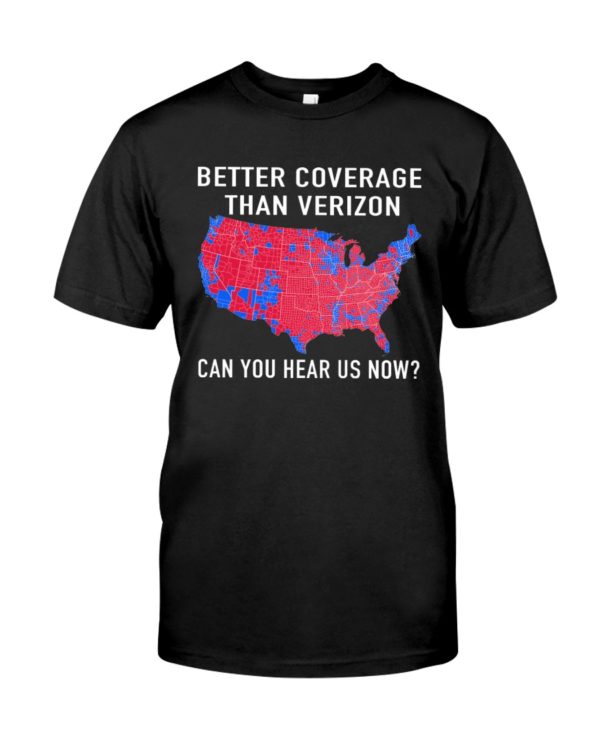 Better Coverage Than Verizon Can You Hear Us Now The USA Map Election Shirt