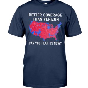 Better Coverage Than Verizon Can You Hear Us Now The USA Map Election Shirt