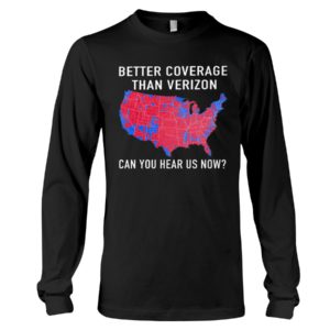Better Coverage Than Verizon Can You Hear Us Now The USA Map Election Shirt