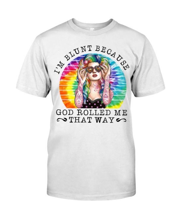 I'm Blunt Because God Rolled Me That Way Shirt