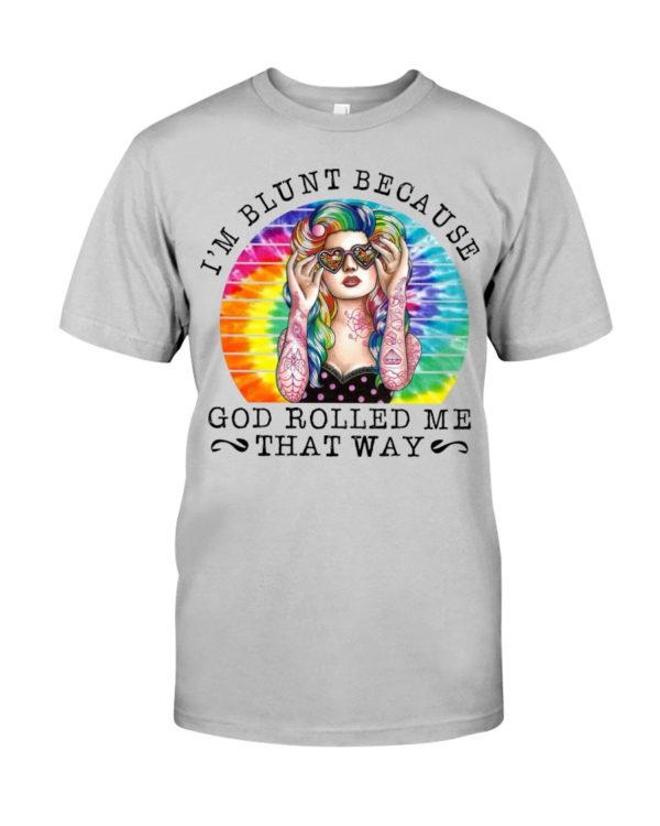 I'm Blunt Because God Rolled Me That Way Shirt