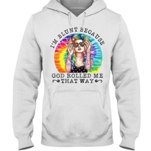I'm Blunt Because God Rolled Me That Way Shirt