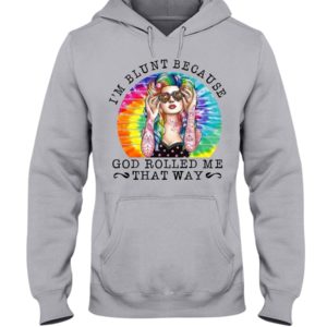 I'm Blunt Because God Rolled Me That Way Shirt