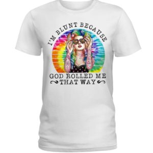 I'm Blunt Because God Rolled Me That Way Shirt