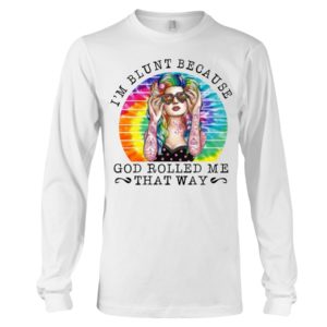 I'm Blunt Because God Rolled Me That Way Shirt