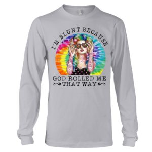 I'm Blunt Because God Rolled Me That Way Shirt
