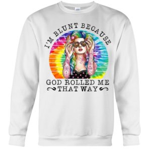 I'm Blunt Because God Rolled Me That Way Shirt